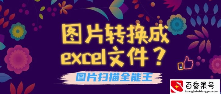 怎么把图片转换成excel文件？方便好用的转换方法快收藏好