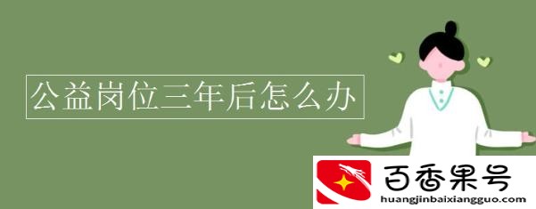 公益性岗位三年后咋办